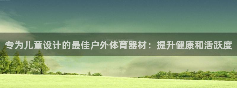 富联娱乐官方网站下载安卓：专为儿童设计的最佳户外体育