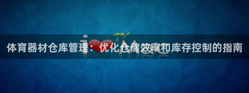富联官网注册不了账号：体育器材仓库管理：优化仓储效率