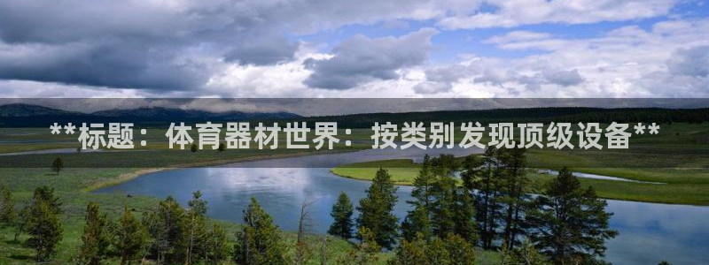 富联平台况7O777：**标题：体育器材世界：按类别