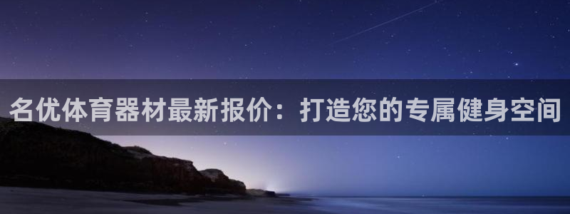 富联娱乐登录注册账号：名优体育器材最新报价：打造您的