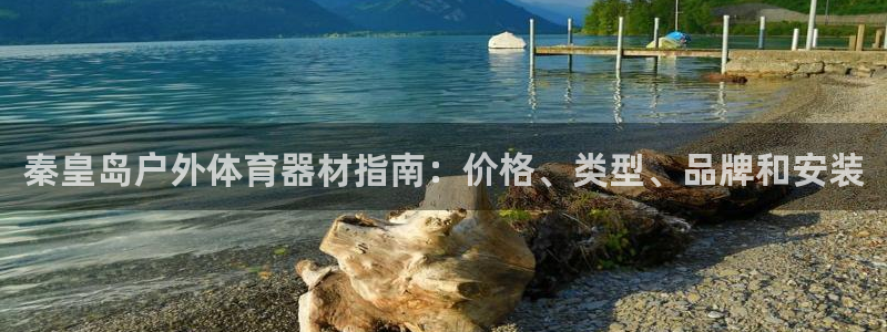 富联娱乐下载官网：秦皇岛户外体育器材指南：价格、类型