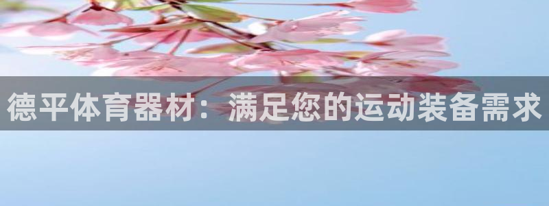 富联官网丁6.7.5.1.3.8：德平体育器材：满足