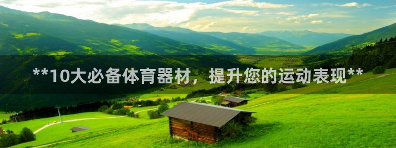 富联平台孩7O777：**10大必备体育器材，提升您