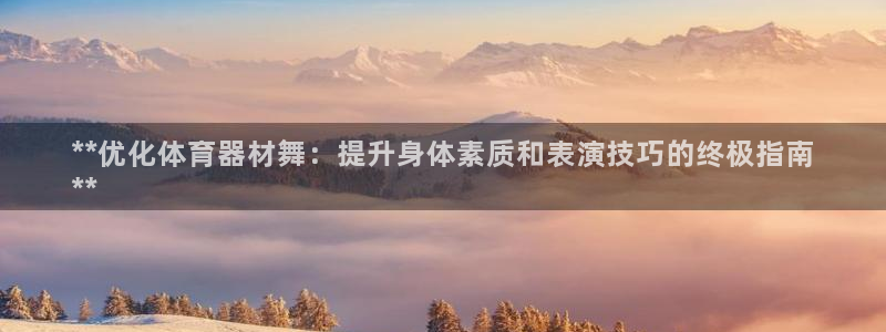 富联是什么：**优化体育器材舞：提升身体素质和表演技