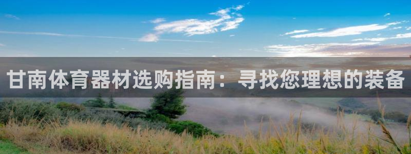 富联官方网站入口网址是什么：甘南体育器材选购指南：寻