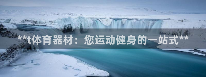 富联工坊：**t体育器材：您运动健身的一站式**