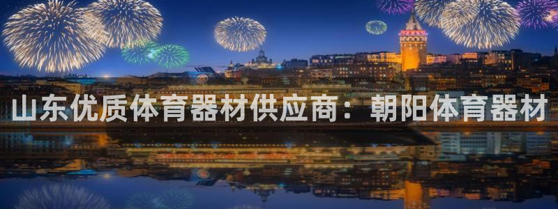 富联平台界7O777：山东优质体育器材供应商：朝阳体