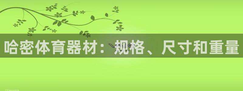 富联娱乐平台怎么样知乎：哈密体育器材：规格、尺寸和重