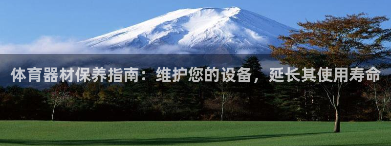 富联平台注册登录不上：体育器材保养指南：维护您的设备