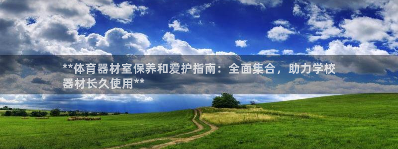 富联娱乐平台开户流程视频：**体育器材室保养和爱护指