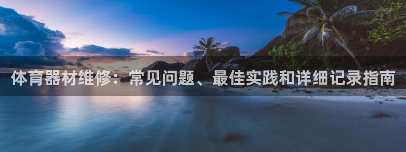 富联娱乐登录注册不了：体育器材维修：常见问题、最佳实