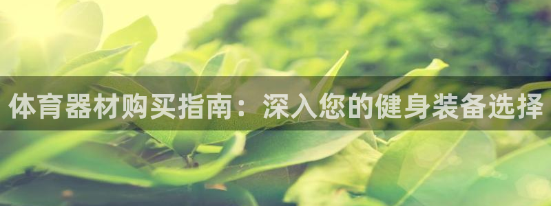 富联平台先选 58534I 富联：体育器材购买指南：