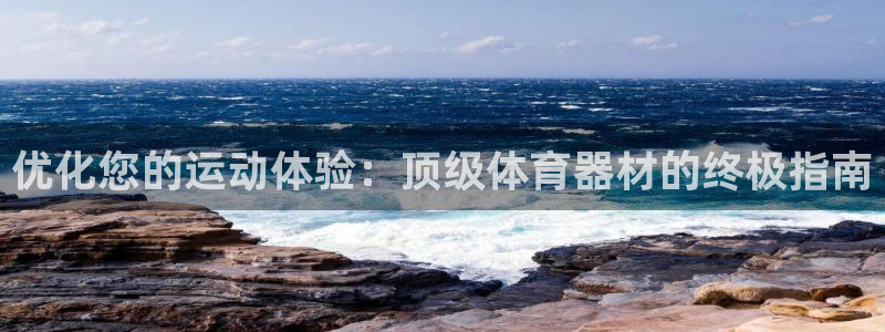 富联官网注册不了账号：优化您的运动体验：顶级体育器材