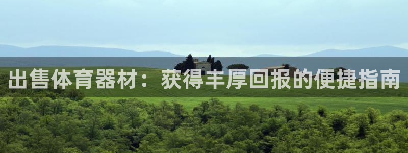 富联官方网站入口查询：出售体育器材：获得丰厚回报的便