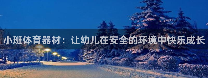 富联娱乐平台开户流程：小班体育器材：让幼儿在安全的环