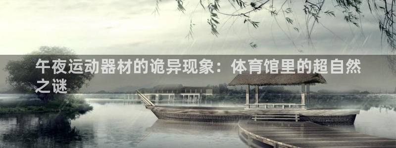 富联娱乐登录地址查询：午夜运动器材的诡异现象：体育馆
