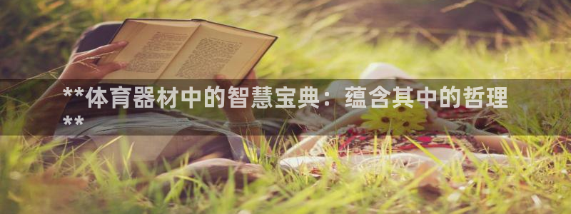 富联平台代理注册：**体育器材中的智慧宝典：蕴含其中