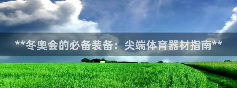富联平台微信怎么注销：**冬奥会的必备装备：尖端体育
