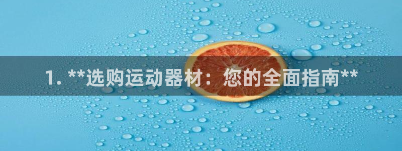 富联官网丁6.7.5.1.3.8：1. **选购运动