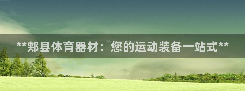 富联娱乐察7O777：**郏县体育器材：您的运动装备