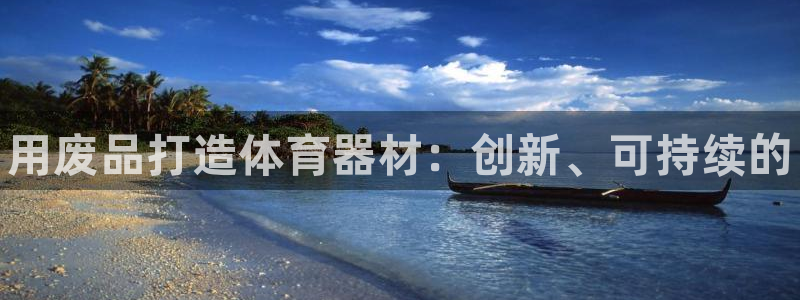 富联平台网站官网：用废品打造体育器材：创新、可持续的