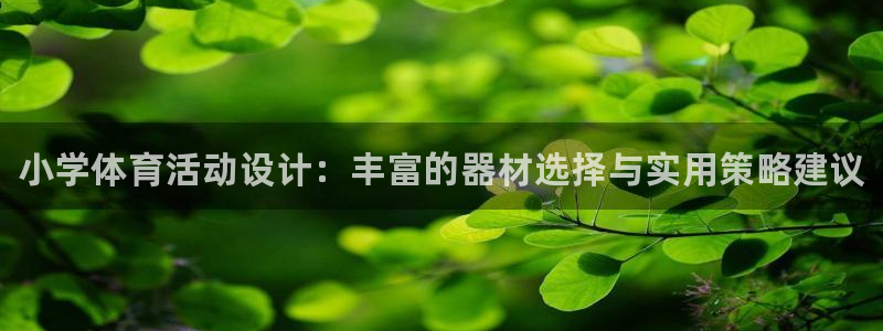 富联娱乐正规吗可信吗：小学体育活动设计：丰富的器材选