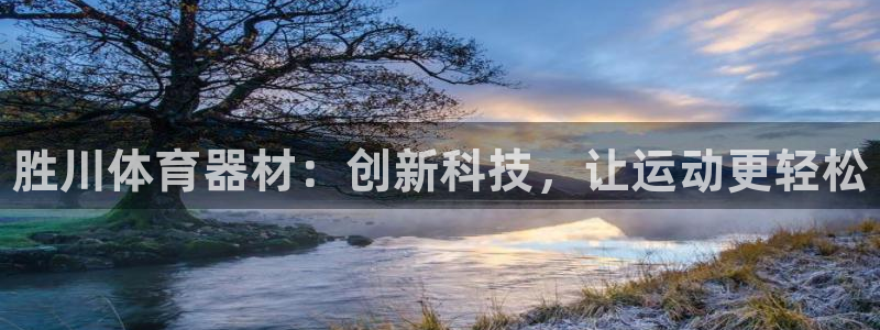 富联娱乐代理怎么做的：胜川体育器材：创新科技，让运动